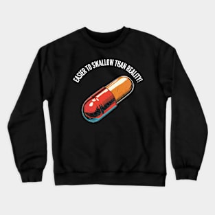 Easier to swallow than reality! Crewneck Sweatshirt